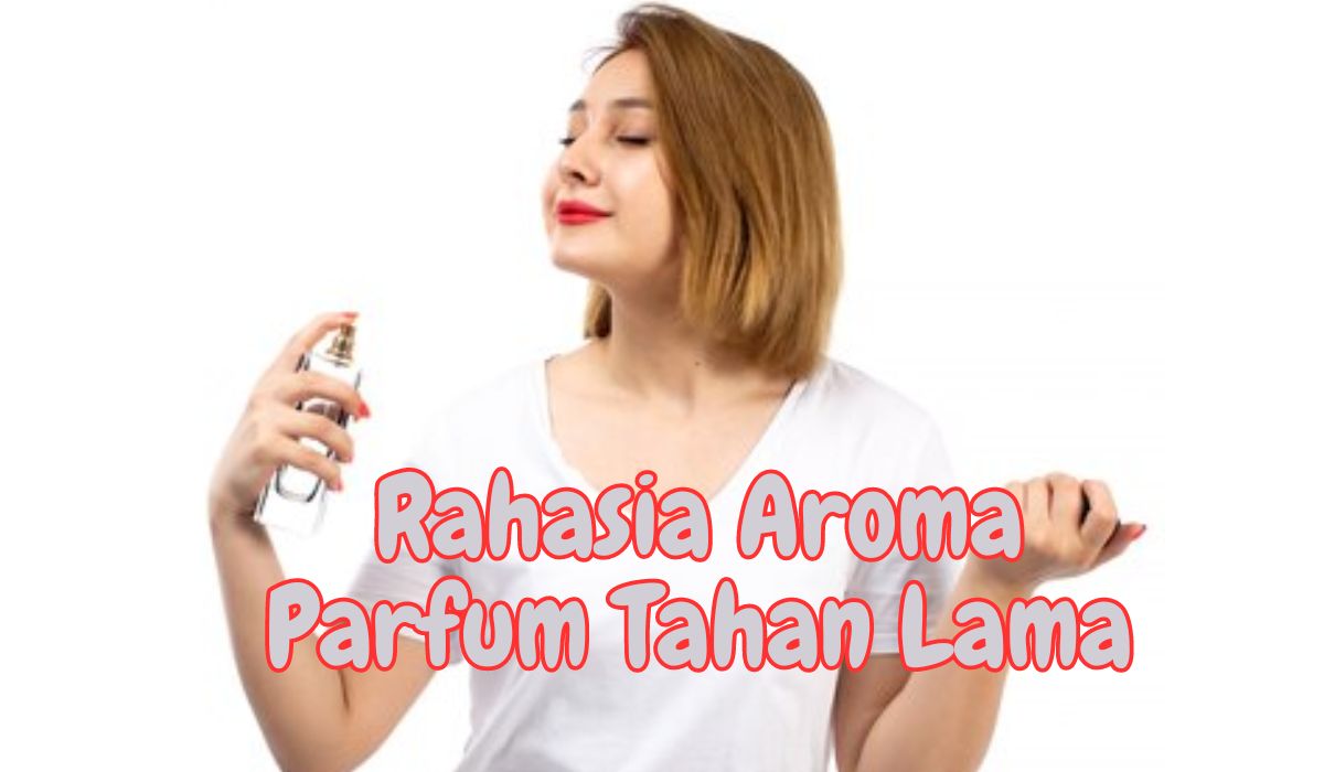 5 Rahasia Memilih Parfum Super Tahan Lama: Taklukkan Aroma Menawan Seharian!