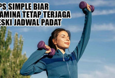 Jangan Sampai Down, Tips Simple Biar Stamina Tetap Terjaga Meski Jadwal Padat, Dijamin Energik Sepanjang Hari