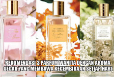 TOP 3 Parfum Wanita dengan Aroma Segar yang Membawa Kegembiraan Setiap Hari, Wanginya Lembut dan Mewah!
