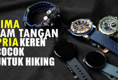 Ingin Tampil Gaya Saat Hiking? Ini 5 Pilihan Jam Tangan Pria Keren Yang Cocok Untuk Petualanganmu