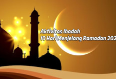 Apa Saja Aktivitas Ibadah yang Dilakukan Menjelang 10 Hari Terakhir Ramadan 2024? Kuy Disimak!
