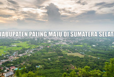 5 Kabupaten Paling Maju di Sumatera Selatan, Apakah Tempat Tinggalmu Termasuk?