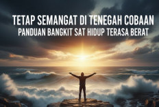 Tetap Semangat di Tengah Cobaan, Panduan Bangkit Saat Hidup Terasa Berat dan Mengubahnya Jadi Kekuatan