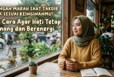 Jangan Marah Saat Takdir Tak Sesuai Keinginanmu! Ini Cara Agar Hati Tetap Tenang dan Berenergi