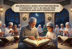 Malam Nuzulul Quran Jatuh Pada Malam Ini 17 Ramadhan 1447 H, Ini Amalan yang Dianjurkan Agar Dapat Keberkahan