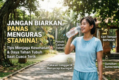 Jangan Biarkan Panas Menguras Stamina! Tips Menjaga Kesehatan dan Daya Tahan Tubuh Saat Cuaca Terik Melanda