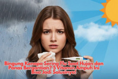 Bingung Kenapa Sering Flu Saat Hujan dan Panas Bergantian? 5 Vitamin Ampuh Ini Bisa Jadi Solusinya!