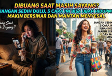 Dibuang Saat Masih Sayang? Jangan Sedih Dulu, 5 Cara Ini Bisa Ubah Hidupmu Makin Bersinar dan Mantan Menyesal