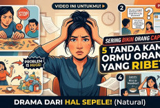 Sering Bikin Orang Capek! Ini 5 Tanda Kamu Orang yang Ribet dan Sering Bikin Hal Sepele Jadi Drama