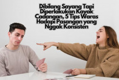 Dibilang Sayang Tapi Diperlakukan Kayak Cadangan, 5 Tips Waras Hadapi Pasangan yang Nggak Konsisten