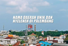 5 Nama Daerah Unik dan Nyeleneh di Palembang, Ada yang Sudah Terkenal Sampai Mancanegara