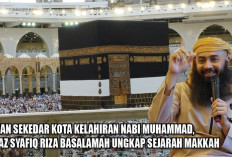 Bukan Sekedar Kota Kelahiran Nabi Muhammad, Ustaz Syafiq Riza Basalamah Ungkap Sejarah Makkah