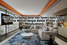 Sheraton Surabaya Hotel dan Towers Hadirkan 2 Tipe Suite Mewah dengan Balkon Pribadi yang Menakjubkan