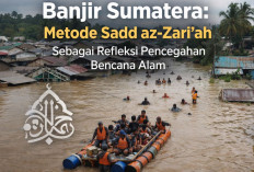 Banjir Sumatera: Pemikiran Sadd az-Zari‘ah Sebagai Refleksi Pencegahan Bencana Alam