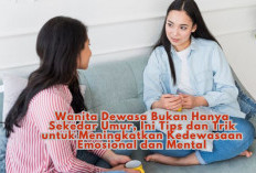 Wanita Dewasa Bukan Hanya Sekedar Umur, Ini Tips dan Trik untuk Meningkatkan Kedewasaan Emosional dan Mental