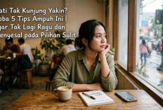 Hati Tak Kunjung Yakin? Coba 5 Tips Ampuh Ini agar Tak Lagi Ragu dan Menyesal pada Pilihan Sulit