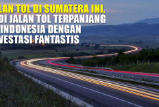 WOW! Jalan Tol di Sumatera Ini, Jadi Tol Terpanjang di Indonesia dengan Investasi Fantastis