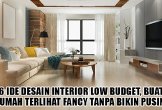 Gaji Pas-Pasan Bukan Halangan! 6 Ide Desain Interior Low Budget, Buat Rumah Terlihat Fancy Tanpa Bikin Pusing