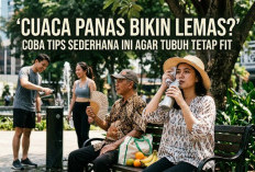 Cuaca Panas Bikin Lemas? Coba Tips Sederhana Ini Agar Tubuh Tetap Fit