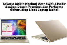 Bekerja Makin Ngebut! Acer Swift 3 Hadir dengan Desain Premium dan Performa Gahar, Siap Libas Laptop Mahal