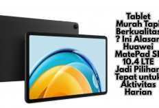 Tablet Murah Tapi Berkualitas? Ini Alasan Huawei MatePad SE 10.4 LTE Jadi Pilihan Tepat untuk Aktivitas Harian
