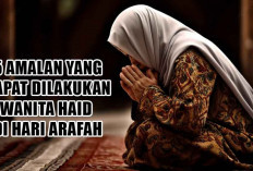 5 Amalan yang Dapat Dilakukan Wanita Haid di Hari Arafah, Catat Biar Dapat Berkahnya