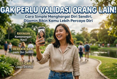 Gak Perlu Validasi Orang Lain! Cara Simple Menghargai Diri Sendiri, Dijamin Bikin Kamu Lebih Percaya Diri