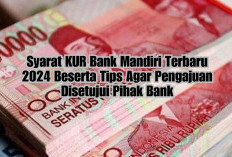 CATAT! Ini Syarat KUR Bank Mandiri Terbaru 2024 Beserta Tips Agar Pengajuan Disetujui Pihak Bank