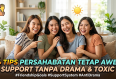4 Tips Menjaga Persahabatan Tetap Awet dan Harmonis, Saling Support Tanpa Drama dan Hubungan Toxic