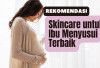 Aman dan Busui Friendly! 5 Skincare untuk Ibu Menyusui Terbaik untuk Atasi Kulit Kusam Pasca Melahirkan