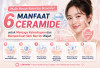 Wajib Masuk Rutinitas Skincare! 6 Manfaat Ceramide untuk Menjaga Kelembapan dan Memperkuat Skin Barrier Wajah