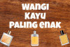 Tampil Berkelas! 5 Parfum Aroma Kayu Terbaik yang Wajib Kalian Punya
