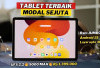 Tak Perlu Mahal untuk Berkualitas! 4 Rekomendasi Tablet Harga Mulai Rp 1 Jutaan dengan Fitur Terlengkap