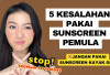 Bikin Kusam dan Jerawatan! Ini 5 Kesalahan Pakai Sunscreen untuk Pemula yang Wajib Dihindari