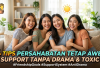 4 Tips Menjaga Persahabatan Tetap Awet dan Harmonis, Saling Support Tanpa Drama dan Hubungan Toxic